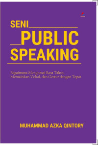 Image of SENI PUBLIC SPEAKING: Bagaimana Menguasai Rasa Takut, Memainkan Vokal, dan Gestur dengan Tepat
